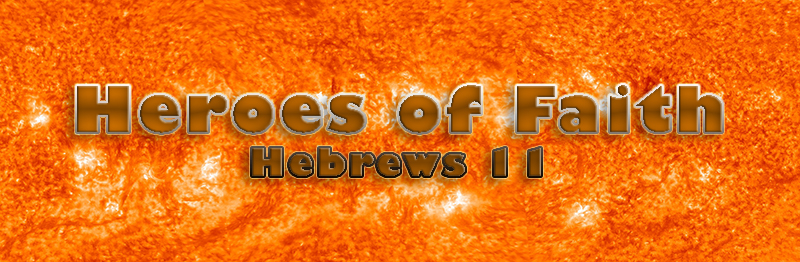 Hebrews 11 – The Heroes of Faith